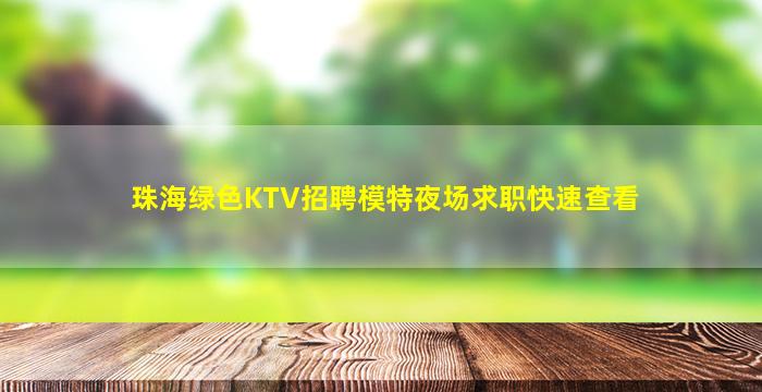 珠海绿色KTV招聘模特夜场求职快速查看